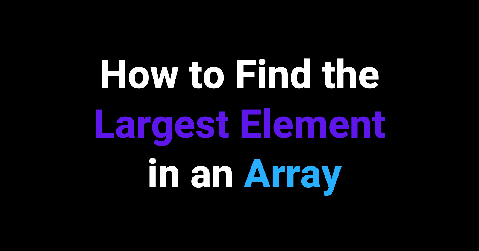 How to Find the Largest Element in an Array